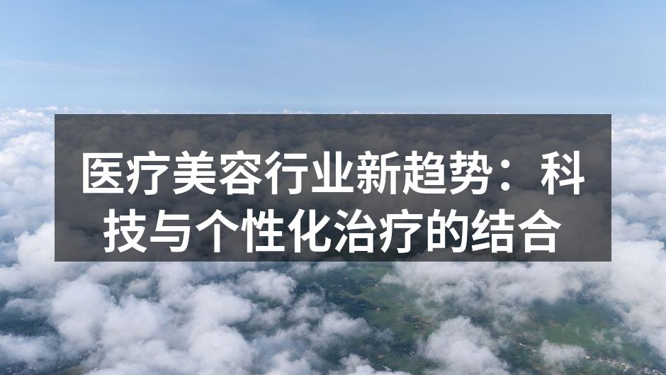 医疗美容行业新趋势：科技与个性化治疗的结