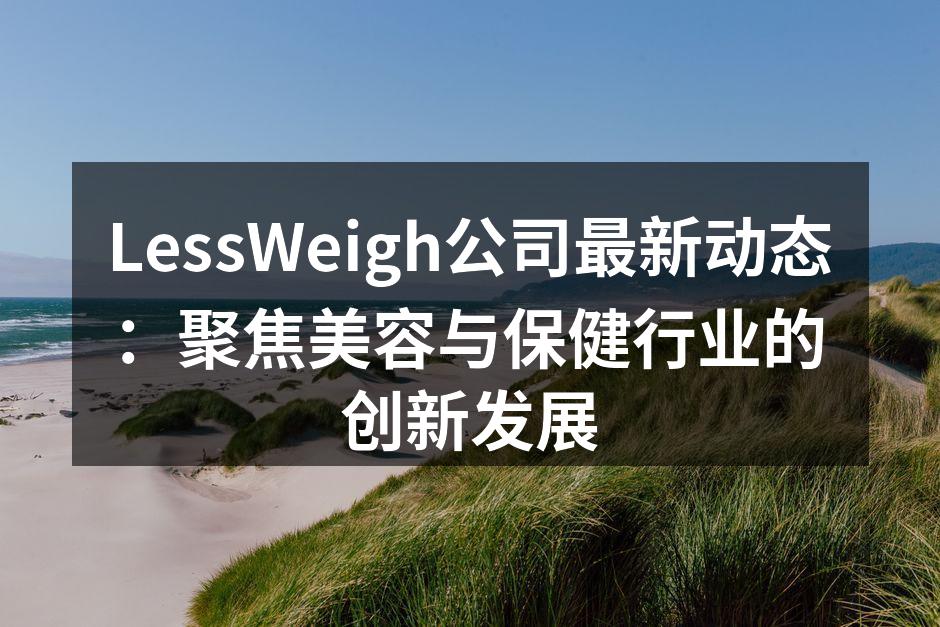 LessWeigh公司最新动态：聚焦美容