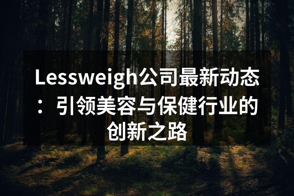 Lessweigh公司最新动态：引领美容