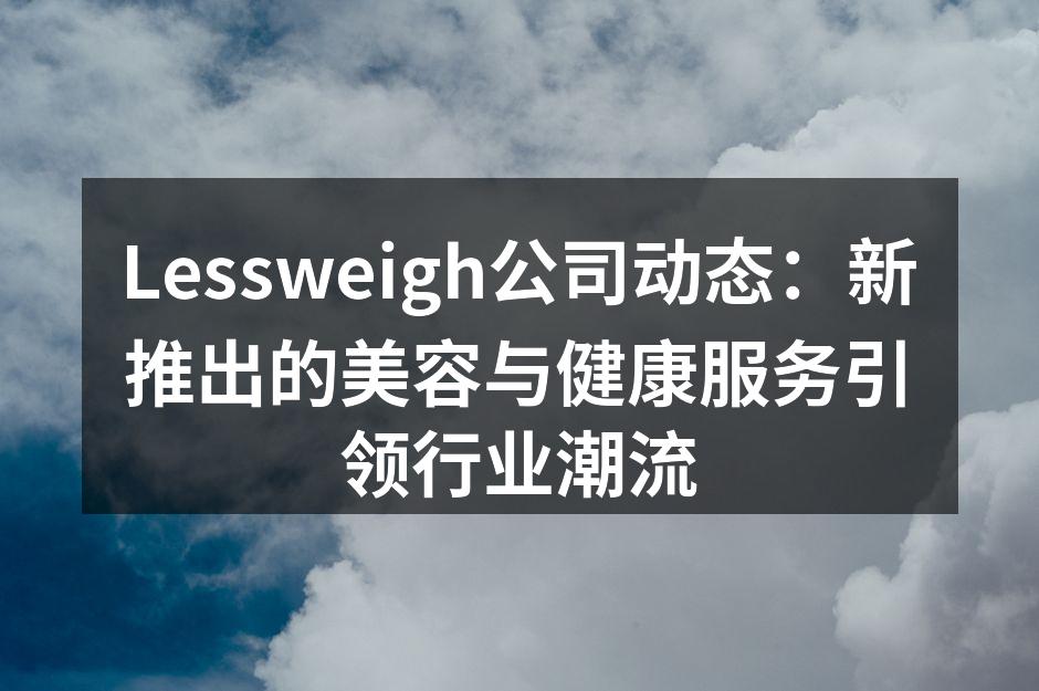Lessweigh公司动态：新推出的美容